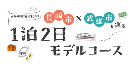 【長崎市×武雄市を巡る、1泊2日のモデルコース】<br>絶景と食を楽しむ旅 ～ファミリー編～