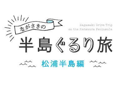 ながさきの半島ぐるり旅　～松浦半島編～