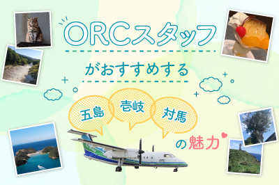 ORCスタッフがおすすめする五島・壱岐・対馬の魅力